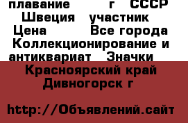 13.1) плавание : 1982 г - СССР - Швеция  (участник) › Цена ­ 399 - Все города Коллекционирование и антиквариат » Значки   . Красноярский край,Дивногорск г.